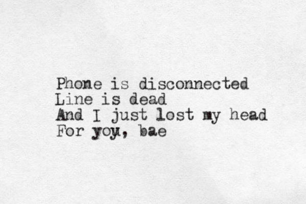 Phone is disconnected Line is dead And I just lost my head For yoy u, bae 
