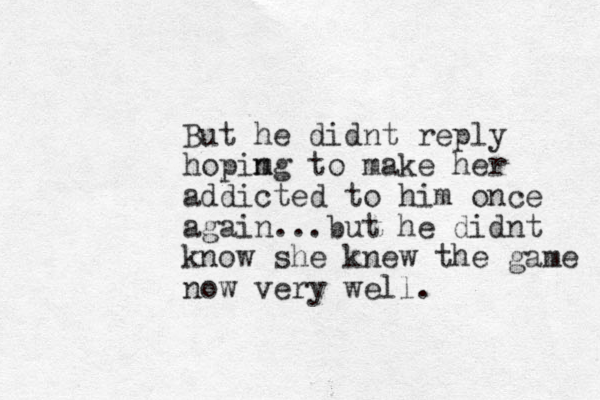 But he didnt reply hopim ng to make her addicted to him once again...but he didnt know she knew the game now very well. 