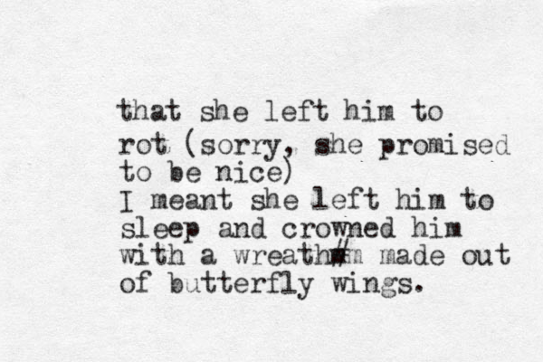 that she left him to rot (sorry, she promised to be nice) I meant she left him to sleep and crowned him with a wreath m #m made out of butterfly wings. 