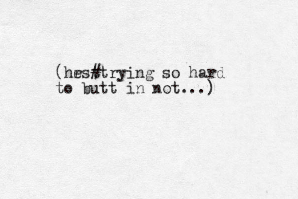 (hrs e t #trying so hard to butt in not ...) 