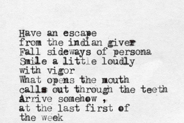 Have an escape from the indian giver Fall sideways of persona Smile a little loudly with vigor What opens the mouth calls out through the teeth a Arrive somehow , at the last first of the week