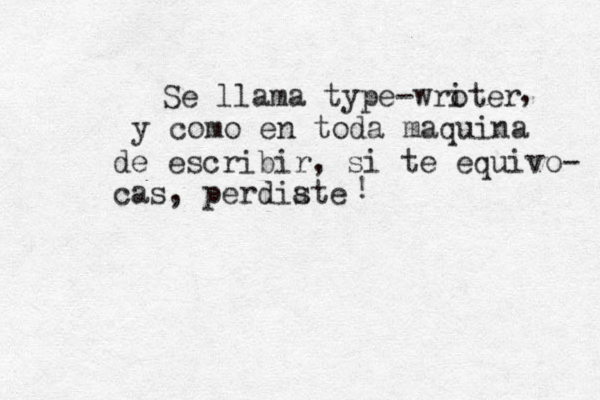 Se llama type-wroter i , y como en toda maquina de escribir, si te equivo- cas, perdiate s ! 
