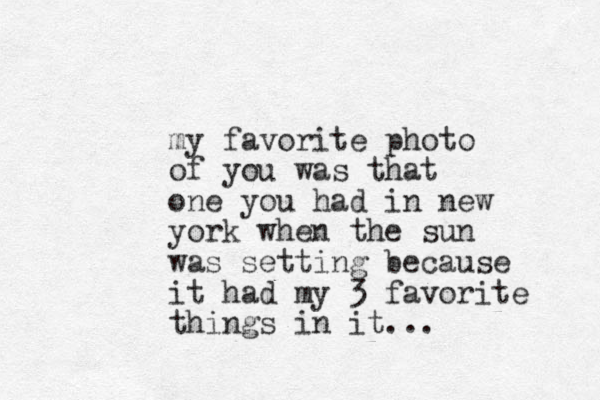 my favorite photo of you was that one you had in new york when the sun was setting because it had my 3 favorite things in it...