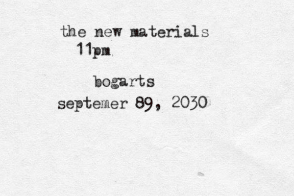 the new materials 11pm bogarts septemer 89, 2030 