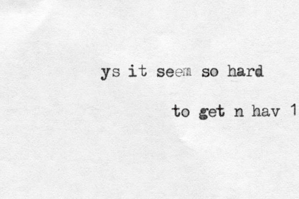 ys it seem so hard to get n hav 1 