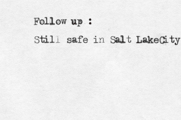 Follow up : Still safe in Salt LakeCity 