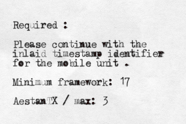 Required : Please continue with the inlaid timestamp identifier for the mobile unit . Minimum framework: 17 AestanTX / max: 3 