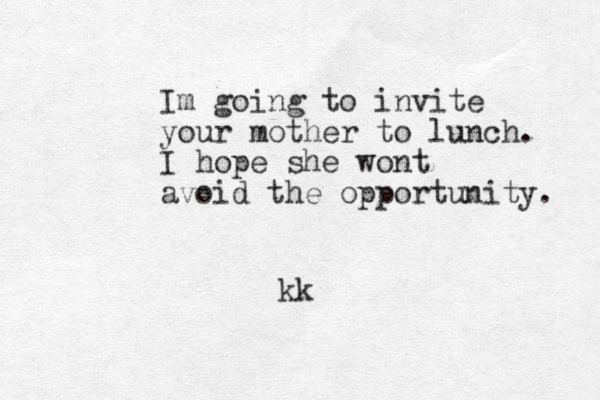 Im going to invite your mother to lunch. I hope she wont avoid the opportunity. kk