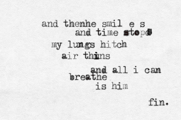 and thenhe smil e s and time stopd ssmy lungs hitch air thuns i i i and all i can breathe is him fin. 