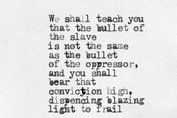 We shall teach you that the bullet of the slave is not the same as the bullet of the opr pressor, and you shall bear that convicy t tion high, dispencing blazing light to frail 