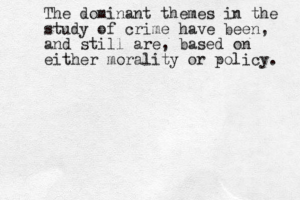 The dominant themes in the study of crime have been, and still are, based on either morality or policy. 