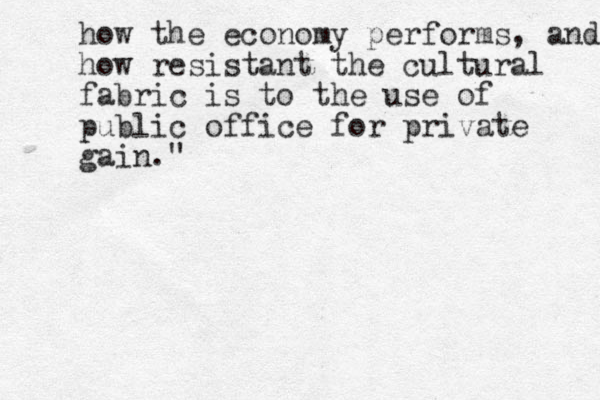 how the economy performs, and how resistant the cultural fabric is to the use of public office for private gain." 