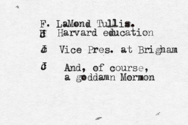F. LaMond Tullis. J H c Harvard education J c Vice Pres. at Brigham J c J And, of course, a goddamn Mormon 