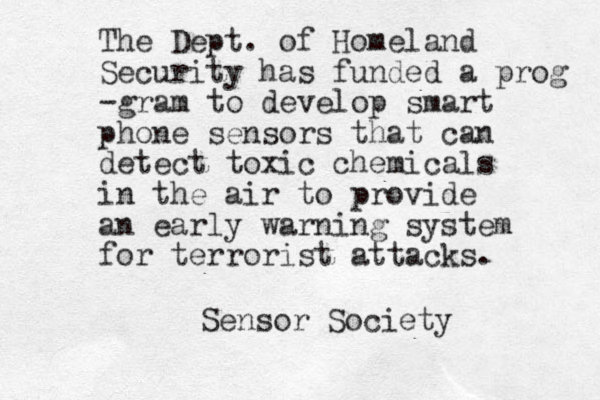 The Dept. of Homeland Security has funded a prog -gram to develop smart phone sensors that can detect toxic chemicals in the air to provide an early warning system for terrorist attacks. Sensor Society 