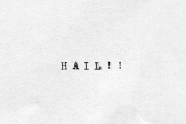H A I L ! !