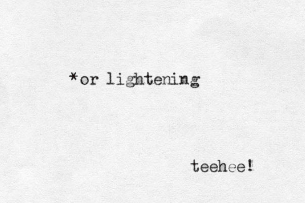 *or lightening teehee! 