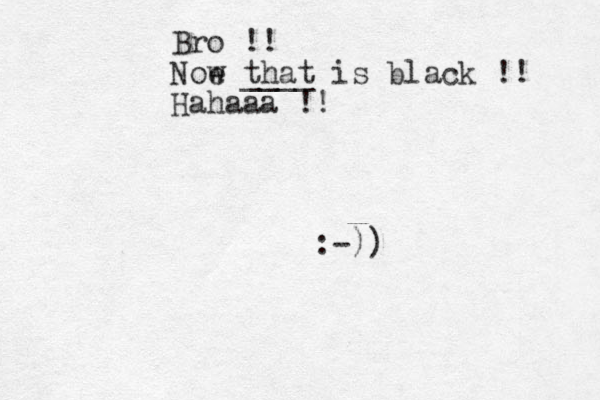 Bro !! Noe w that ____ is black !! Hahaaa !! :-)) 