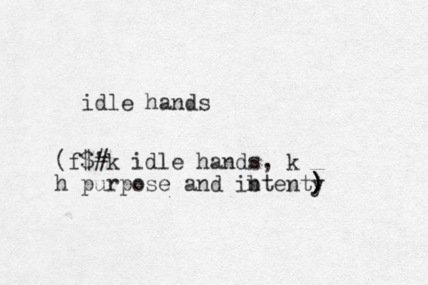 idle hands (f$ ' #k idle hands, k h purpose and ib ntenty ) ) ) ) ) )
