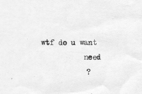 wtf do u want need ? 