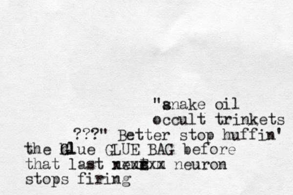 "a snake oil occult trinkets ???" Better stop huffin' the h Glue G Gl GLUE BAG before that last neut r r e E xxxx m xx neuron stops firing