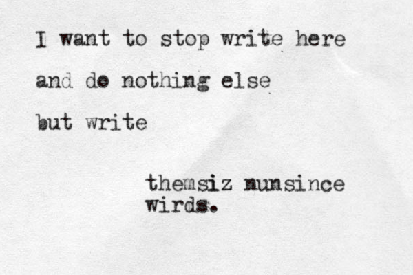 I want to stop write here and do nothing else but write themziz siz nunsince wirds.