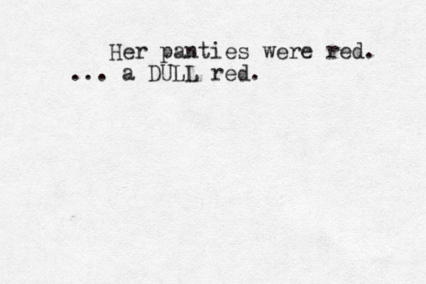 Her panties were red. ... a DULL red. 