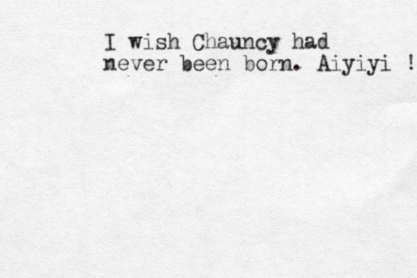 I wish Chauncy had never been born. Aiyiyi !! 