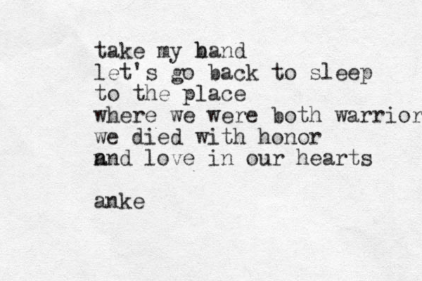 take my band h let's go back to sleep to the place where we were both warriors we died with honor n and love in our hearts anke