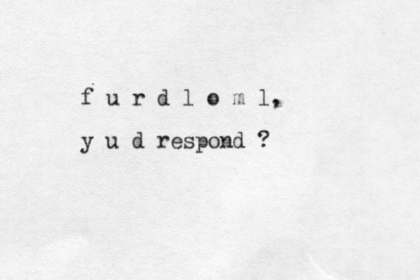 f u r d l o m l, y u d respond ?