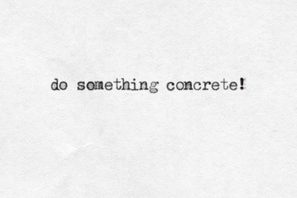 do something concrete! 