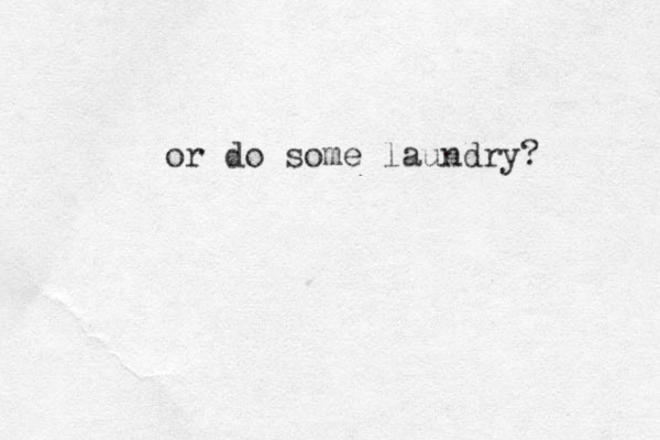 or do some laundry? 