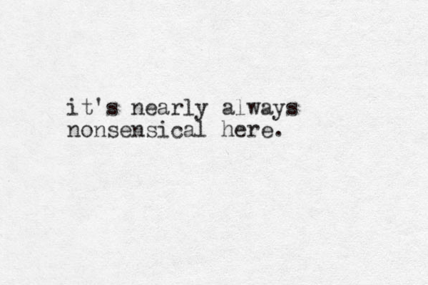 it's nearly always nonsensical here. 