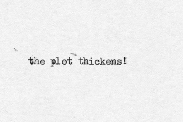 the plot thickens!