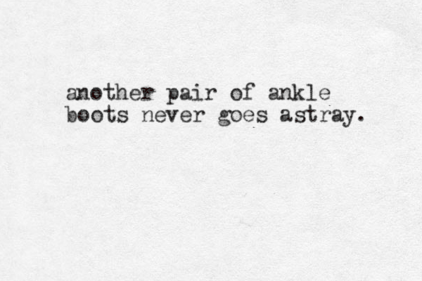 another pair of ankle boots never goes astray. 