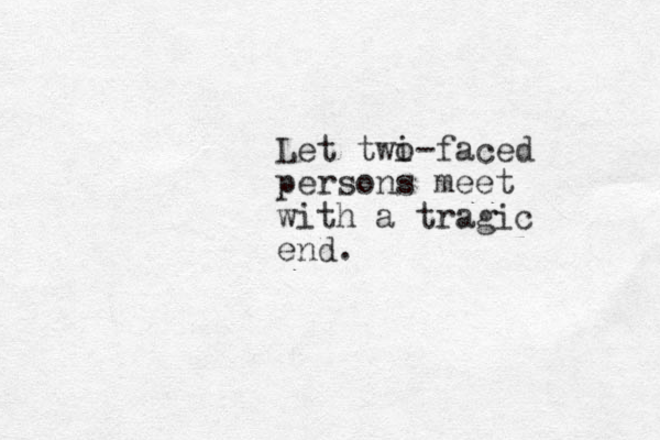 Let twi o-faced persons meet with a tragic end.