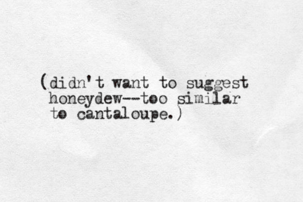 (didn't want to suggest honeydew--too similar to cantaloupe.) 