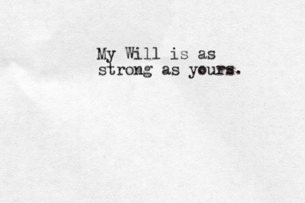 My Will is as strong as yours. 