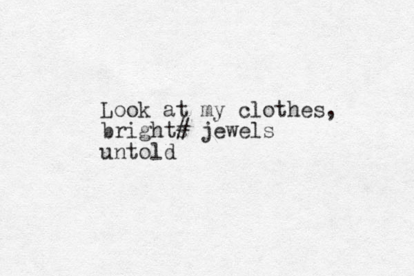 Look at my clothes, brights # jewels untold