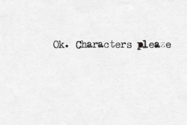 Ok. Characters pleaze 