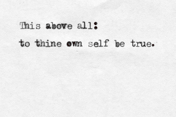 This above all: l to thine own self be true. 