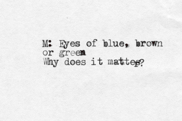 M: Eyes of blue, brown or green Why does it mattes r? 
