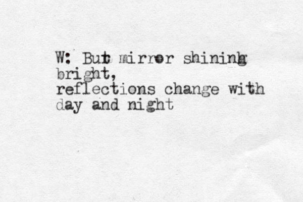 W: Bur t mirror shininh g bright, reflections change with day and night