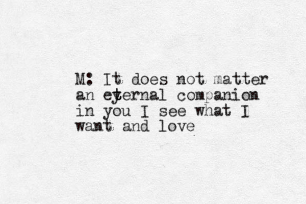 M: It does not matter an eyer t t t nal companion in you I see what I want and love