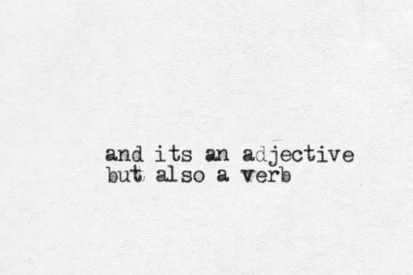 and its an adjective but also a verb 