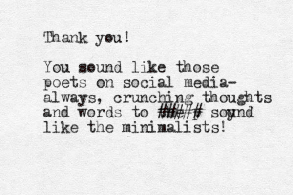 Thank you! You sound like those poets on social media- always, crunching thoughts and words to the p ##### soyn u d like the minimalists! 