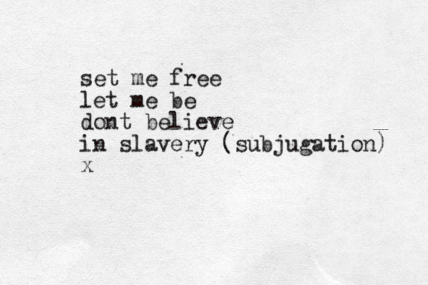 set me free let me be dont believe in slavery (subjugation) x