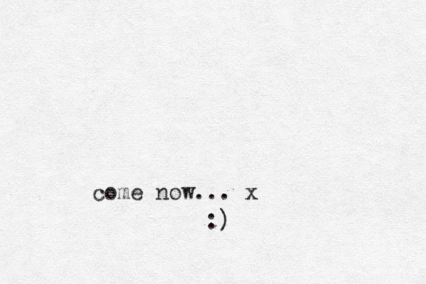 come now... x :)