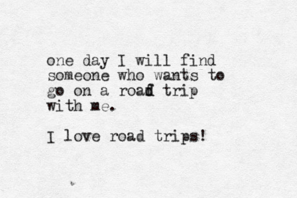 one day I will find someone who wants to go on a roaf d d trip with me. I love road trips! 