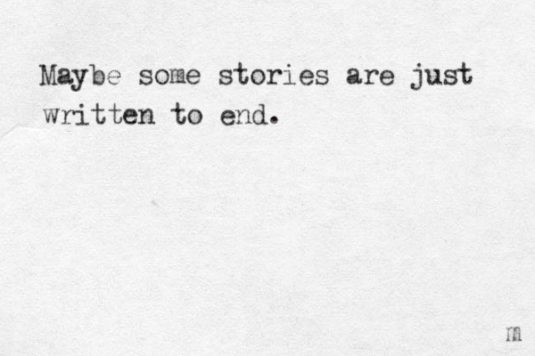 Maybe some stories are just written to end. m 