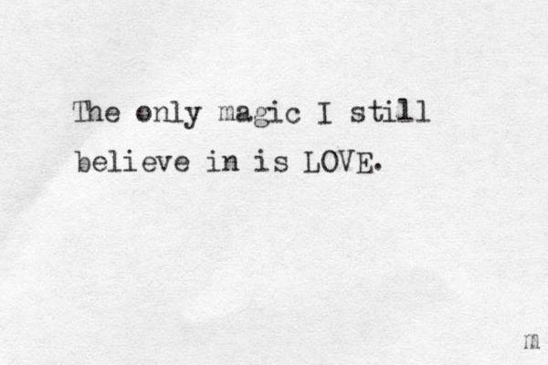 The only magic I still believe in is LOVE. m 